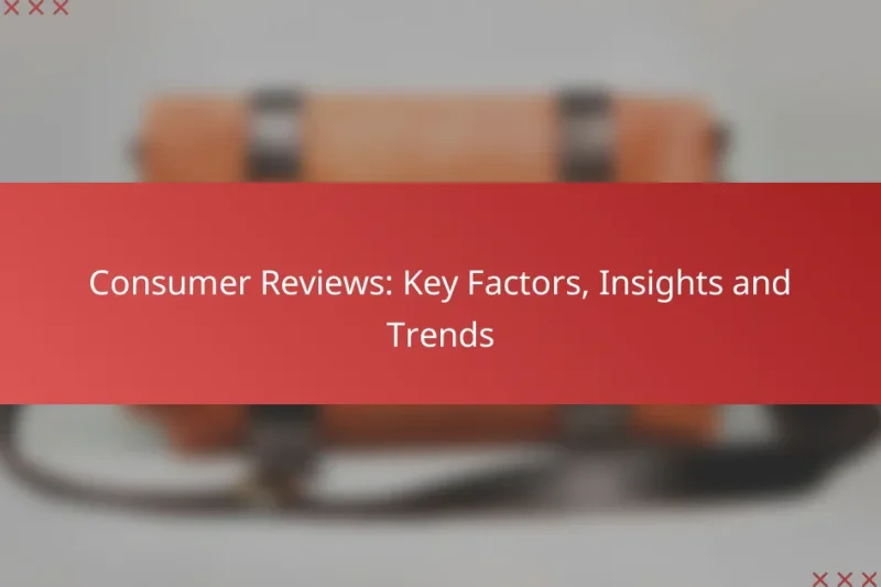 Consumer Reviews: Key Factors, Insights and Trends