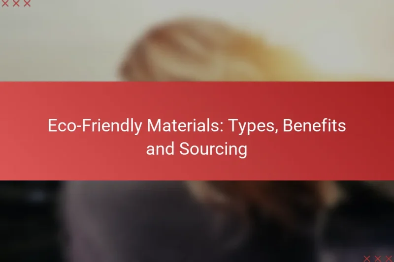 Eco-Friendly Materials: Types, Benefits and Sourcing