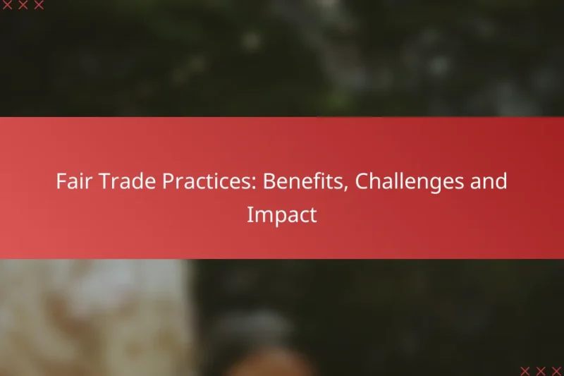 Fair Trade Practices: Benefits, Challenges and Impact
