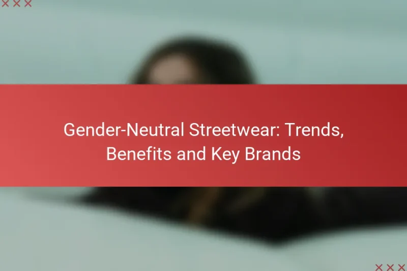 Gender-Neutral Streetwear: Trends, Benefits and Key Brands