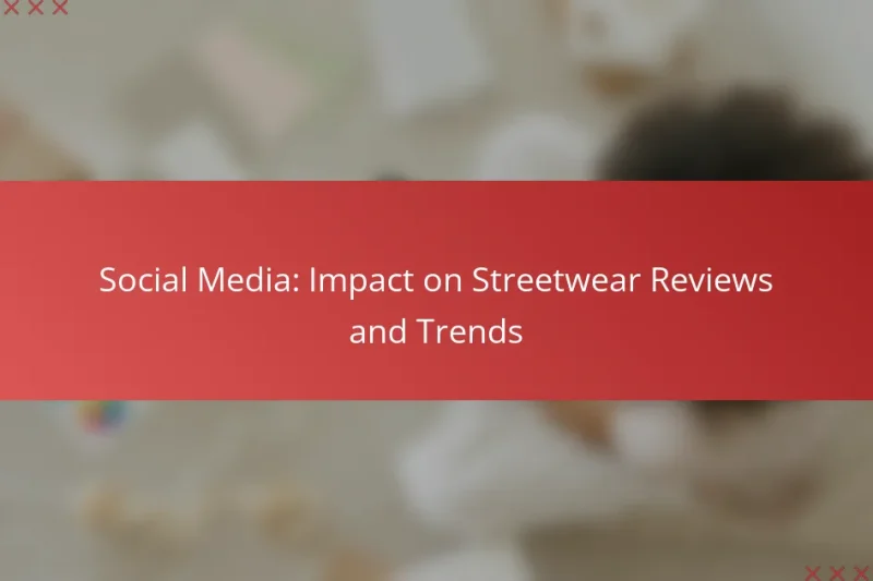 Social Media: Impact on Streetwear Reviews and Trends
