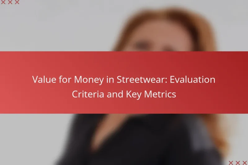 Value for Money in Streetwear: Evaluation Criteria and Key Metrics