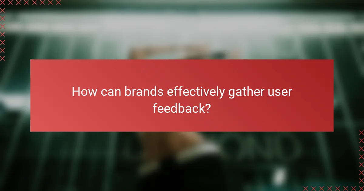 How can brands effectively gather user feedback?