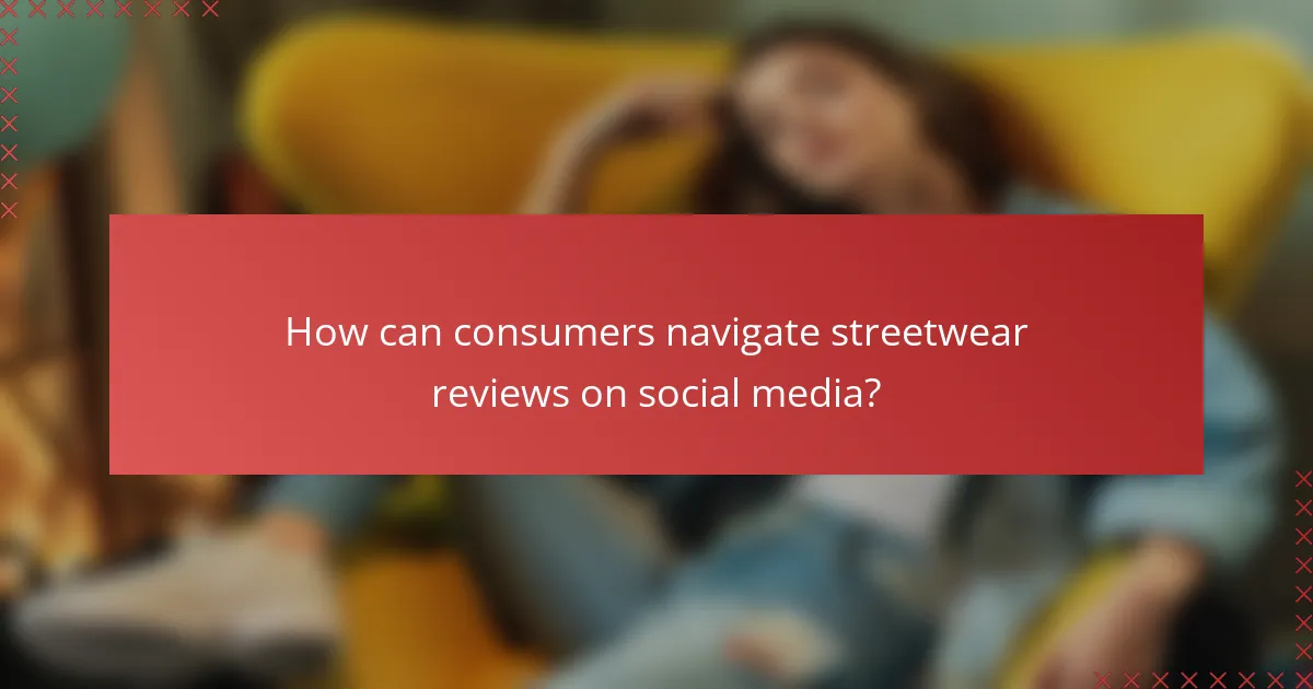 How can consumers navigate streetwear reviews on social media?