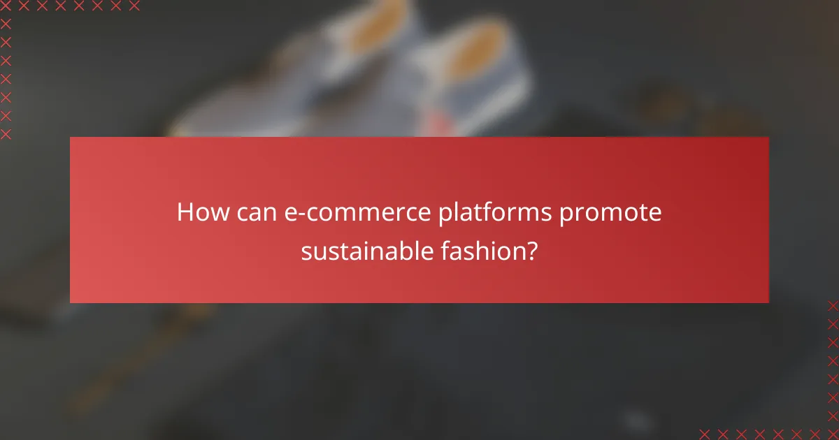 How can e-commerce platforms promote sustainable fashion?
