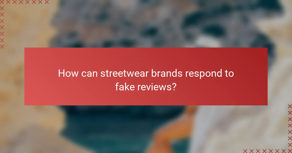 How can streetwear brands respond to fake reviews?