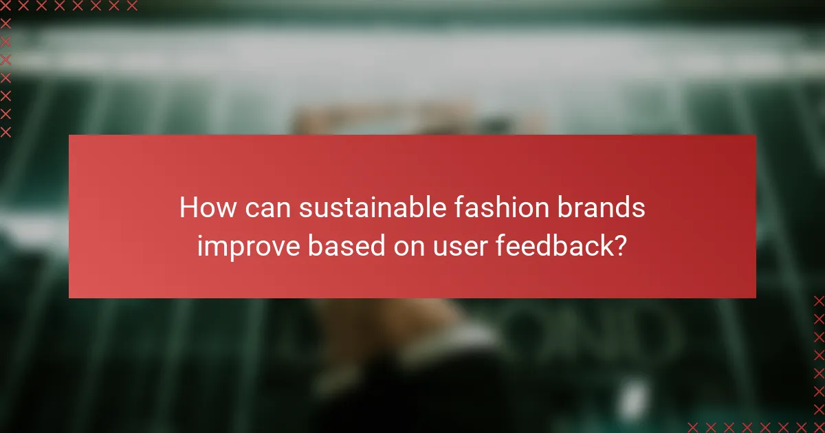 How can sustainable fashion brands improve based on user feedback?