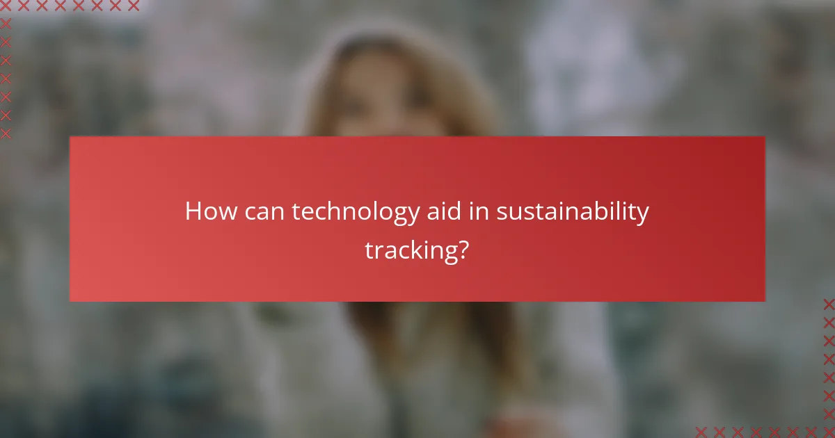 How can technology aid in sustainability tracking?