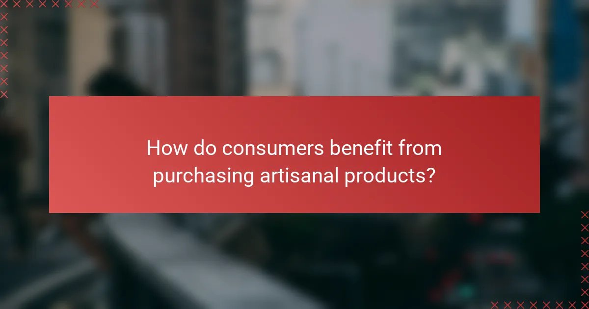 How do consumers benefit from purchasing artisanal products?