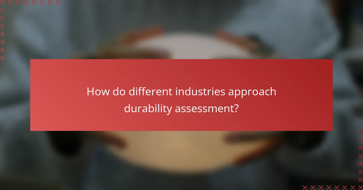 How do different industries approach durability assessment?