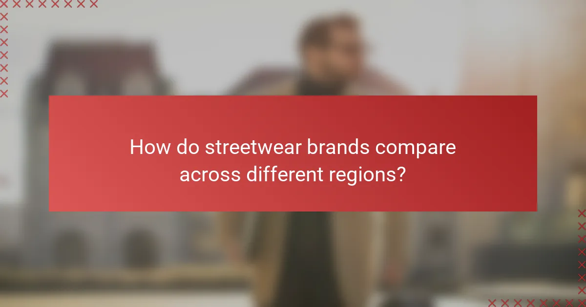How do streetwear brands compare across different regions?