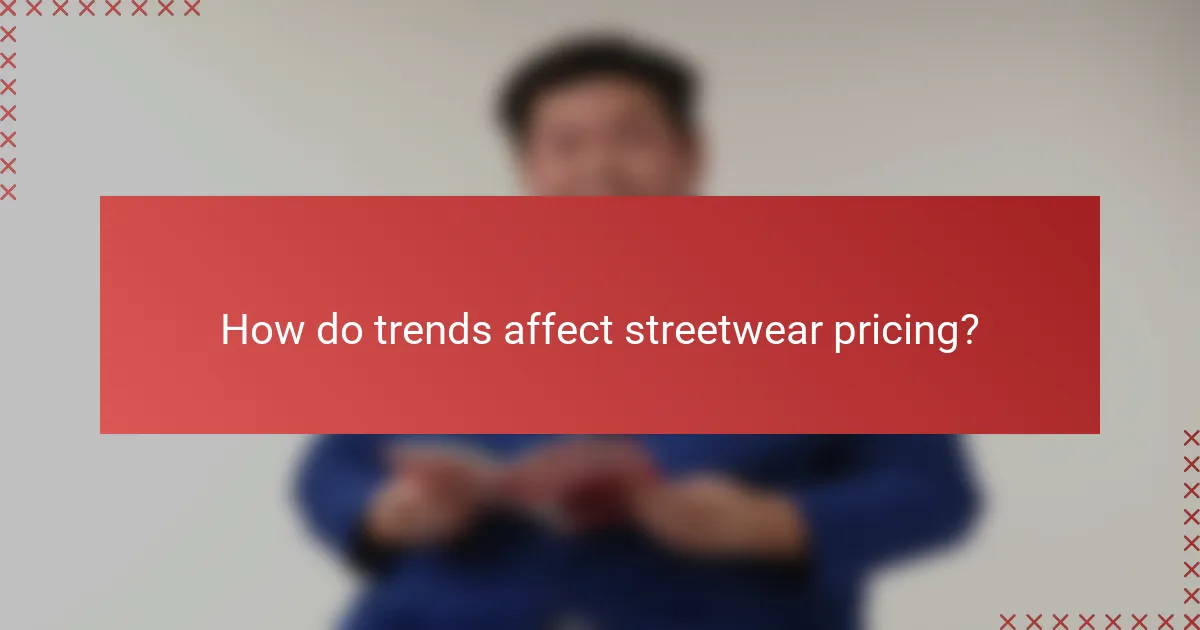 How do trends affect streetwear pricing?