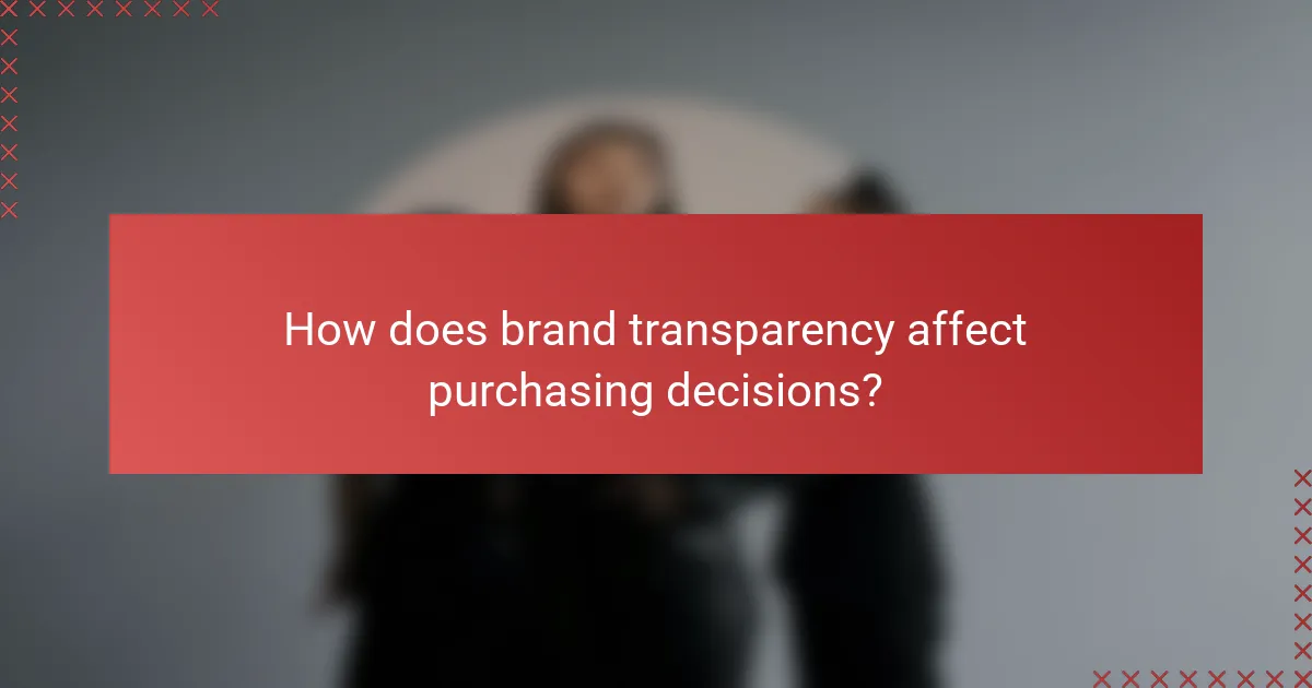 How does brand transparency affect purchasing decisions?