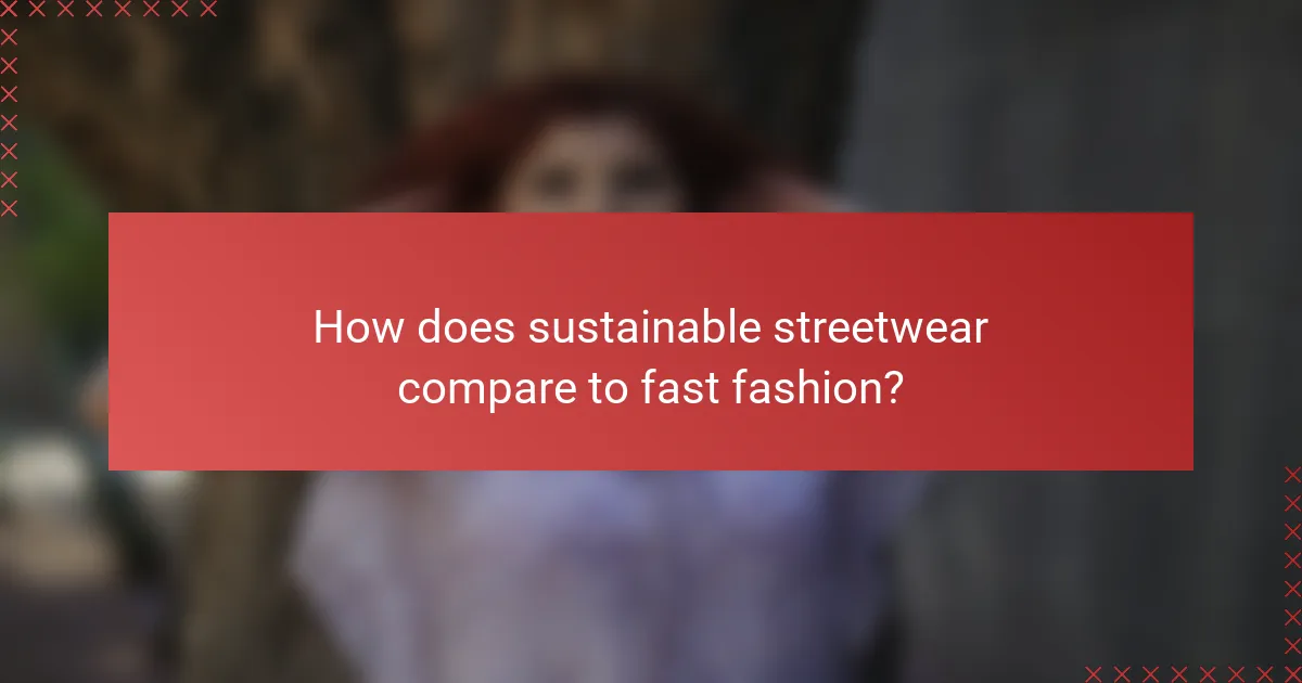 How does sustainable streetwear compare to fast fashion?