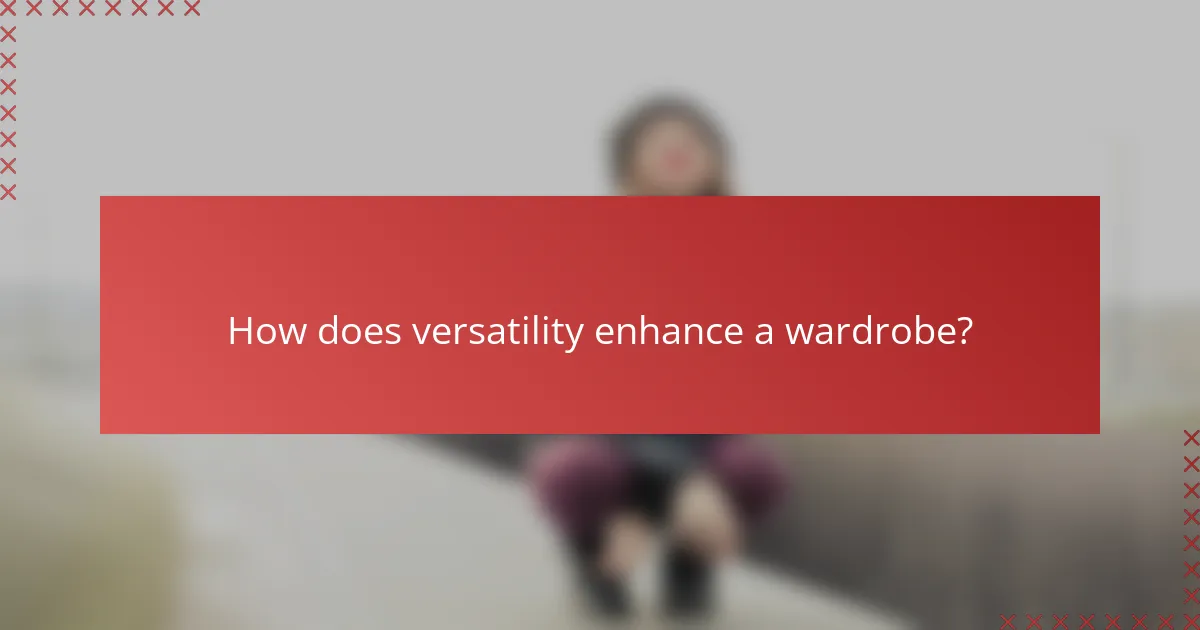 How does versatility enhance a wardrobe?