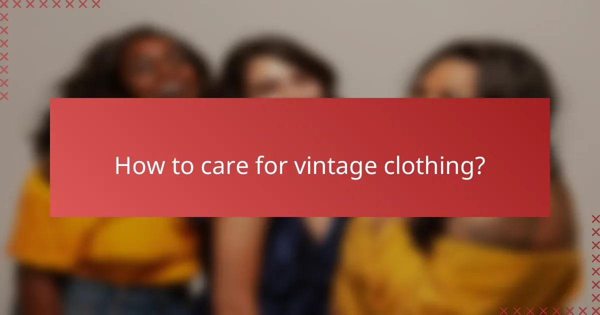 How to care for vintage clothing?