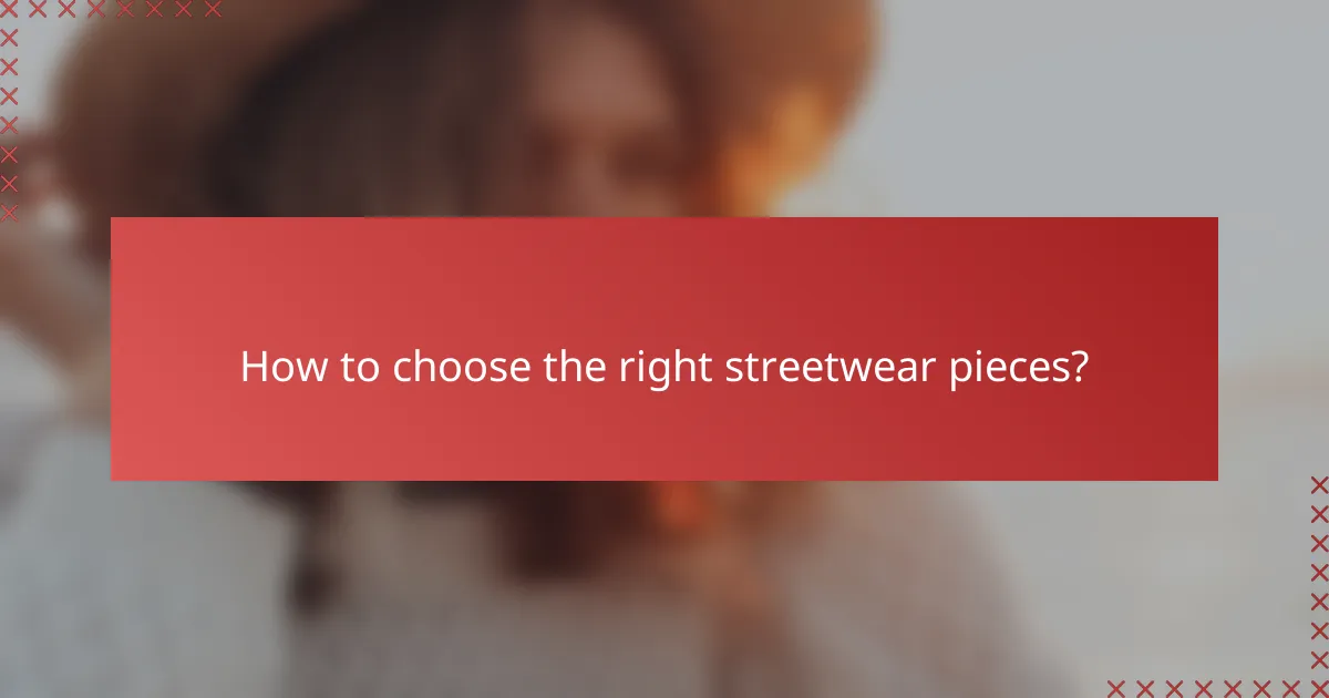How to choose the right streetwear pieces?