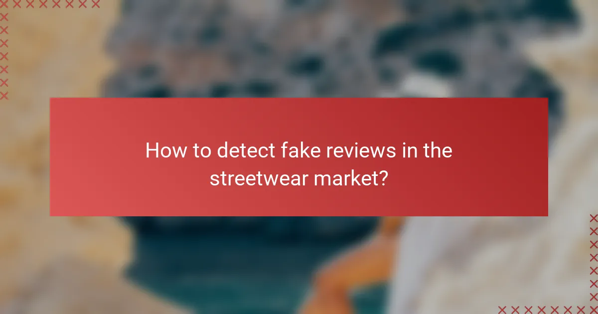 How to detect fake reviews in the streetwear market?