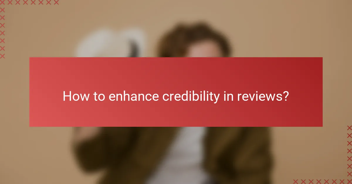 How to enhance credibility in reviews?