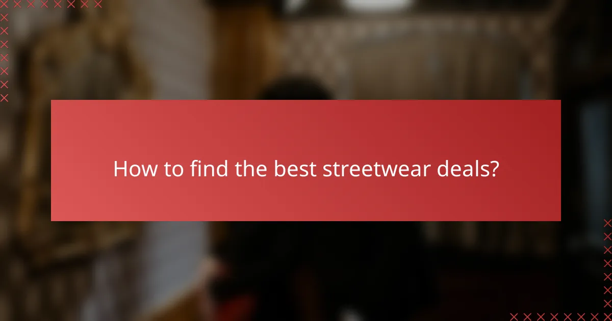 How to find the best streetwear deals?