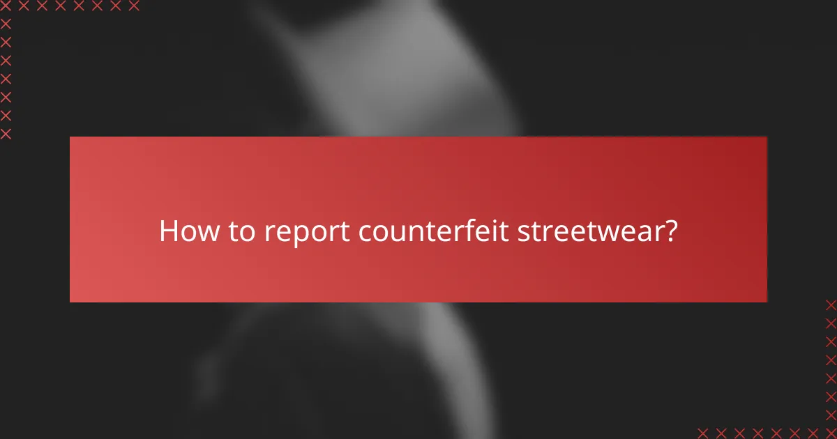 How to report counterfeit streetwear?