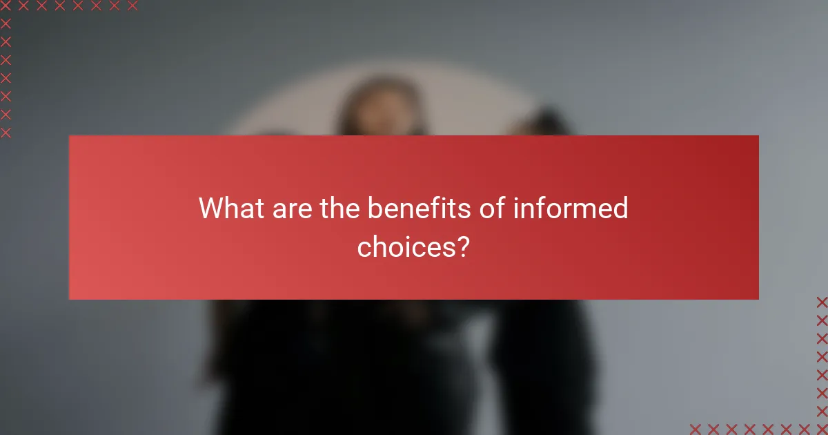 What are the benefits of informed choices?