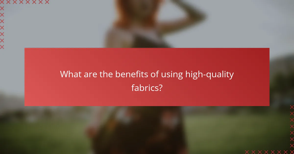 What are the benefits of using high-quality fabrics?