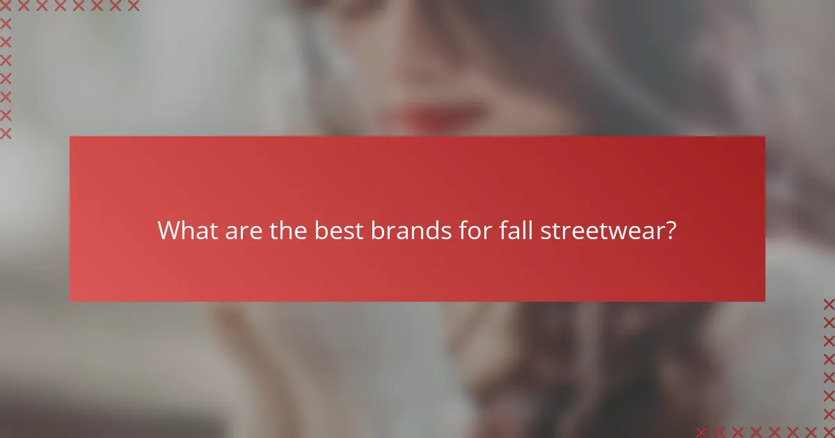 What are the best brands for fall streetwear?