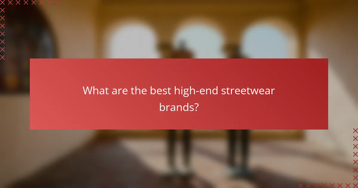 What are the best high-end streetwear brands?