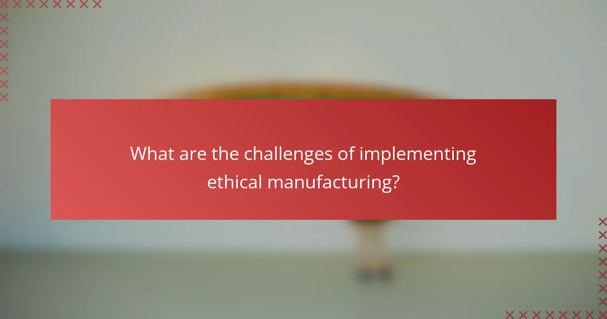What are the challenges of implementing ethical manufacturing?