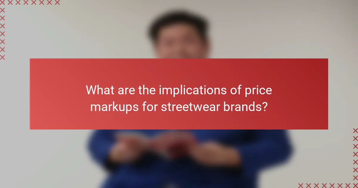 What are the implications of price markups for streetwear brands?