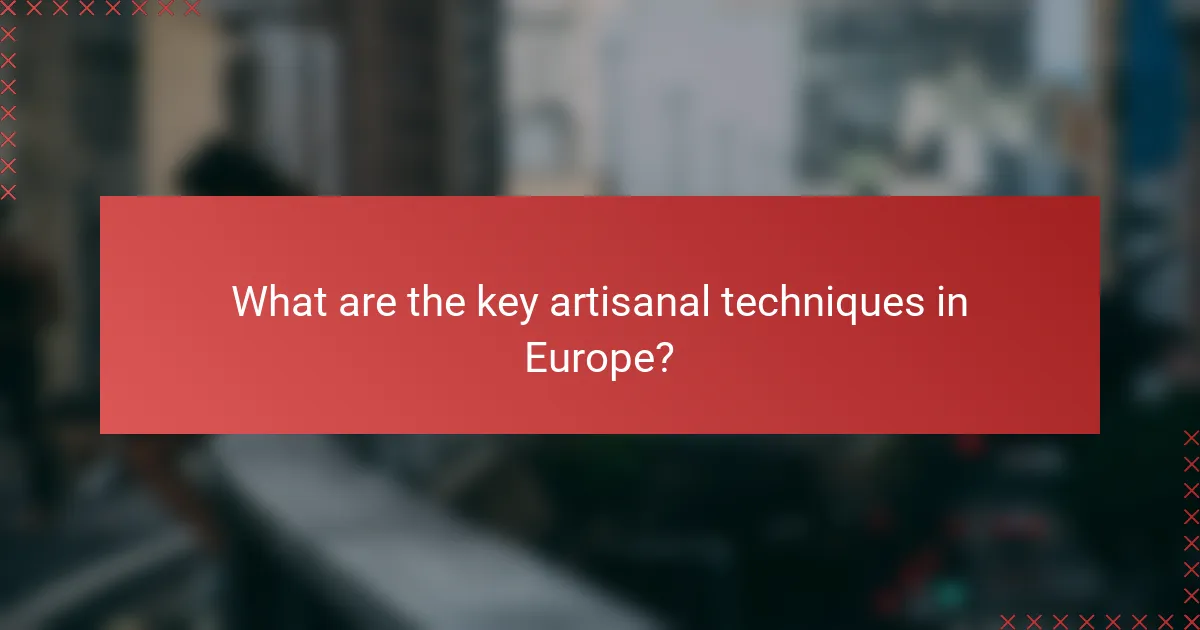 What are the key artisanal techniques in Europe?