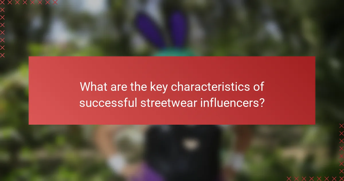 What are the key characteristics of successful streetwear influencers?