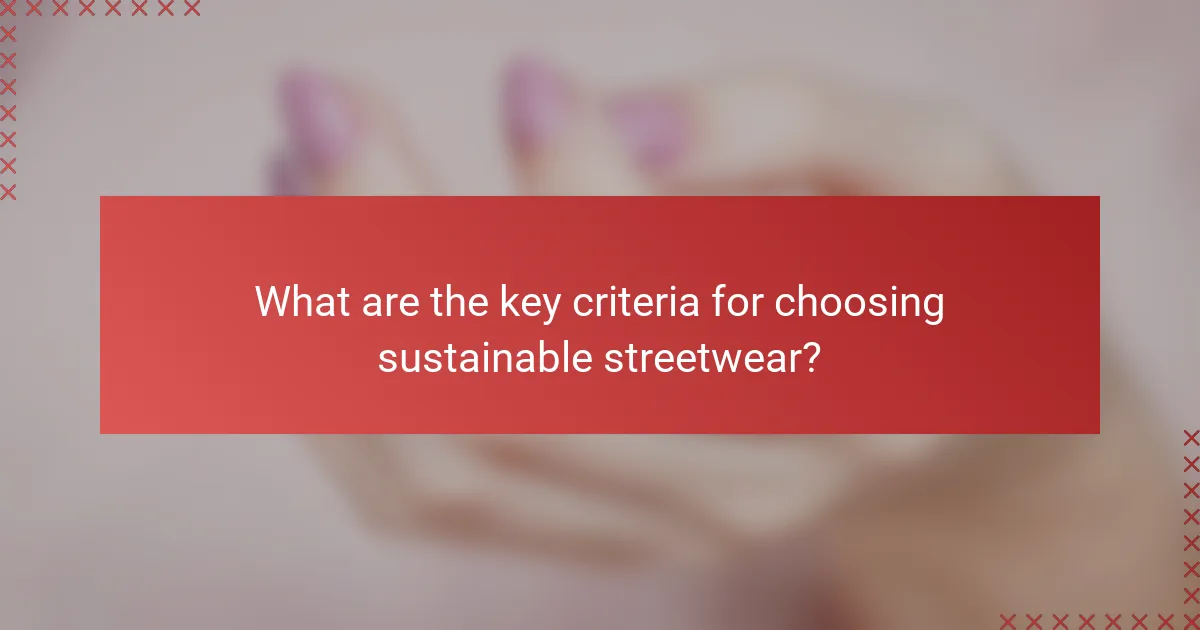 What are the key criteria for choosing sustainable streetwear?