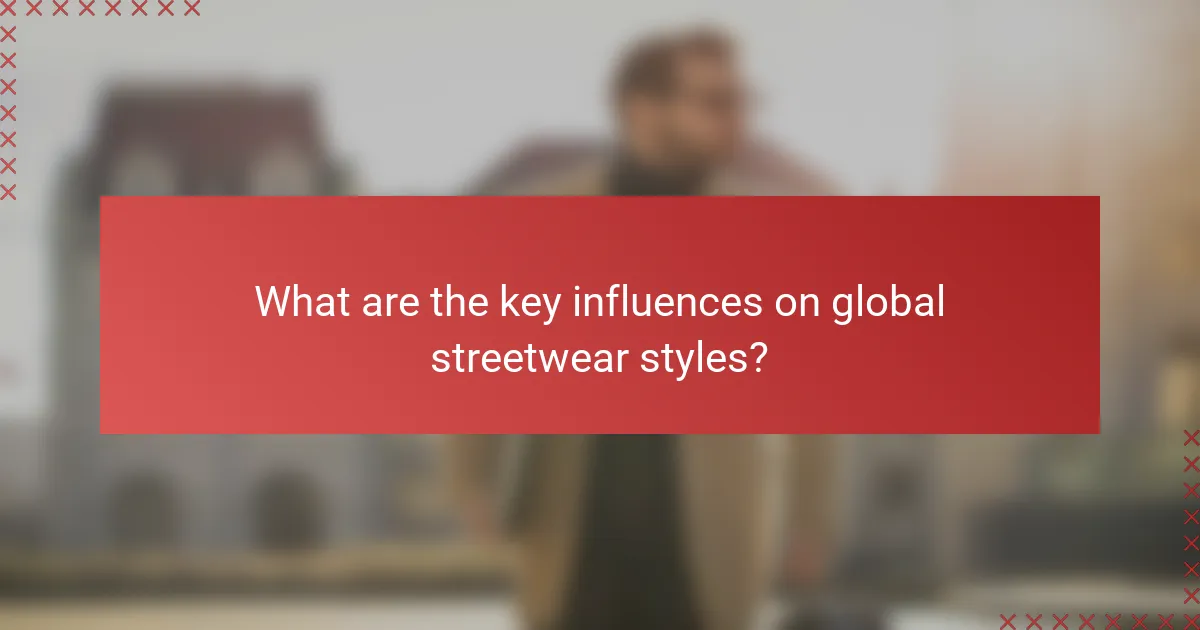 What are the key influences on global streetwear styles?