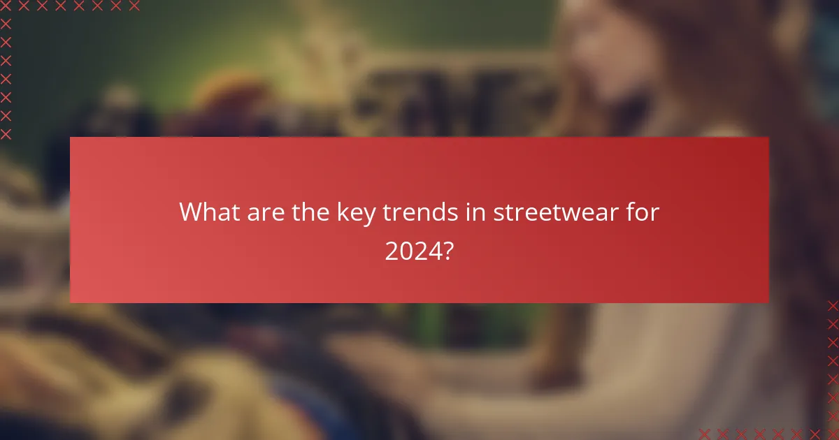 What are the key trends in streetwear for 2024?