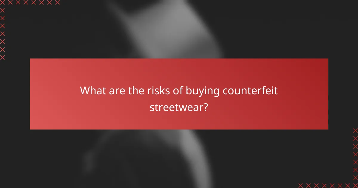 What are the risks of buying counterfeit streetwear?