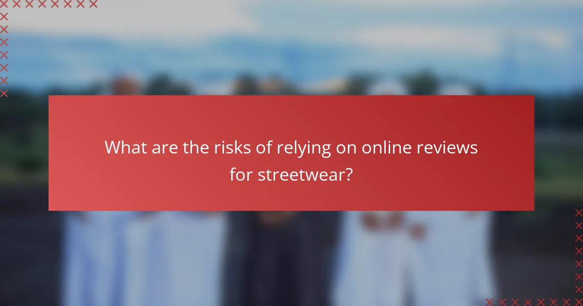 What are the risks of relying on online reviews for streetwear?
