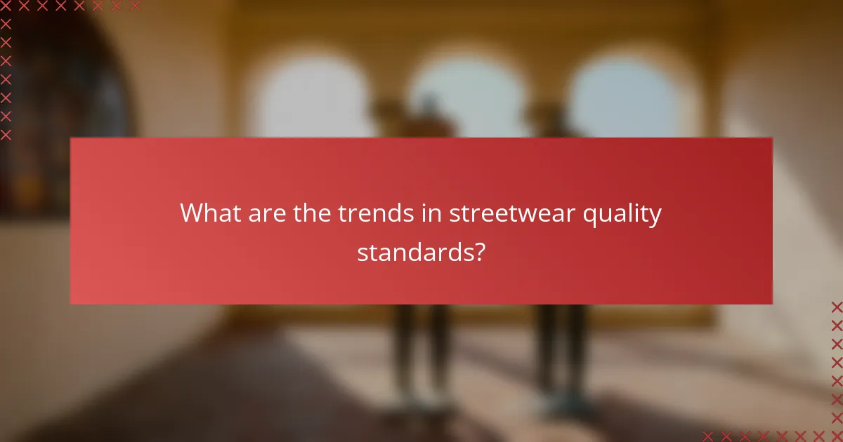 What are the trends in streetwear quality standards?