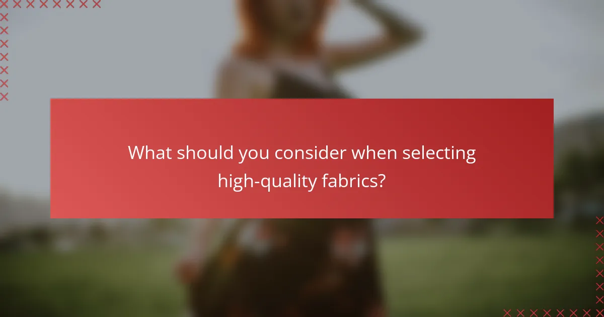 What should you consider when selecting high-quality fabrics?