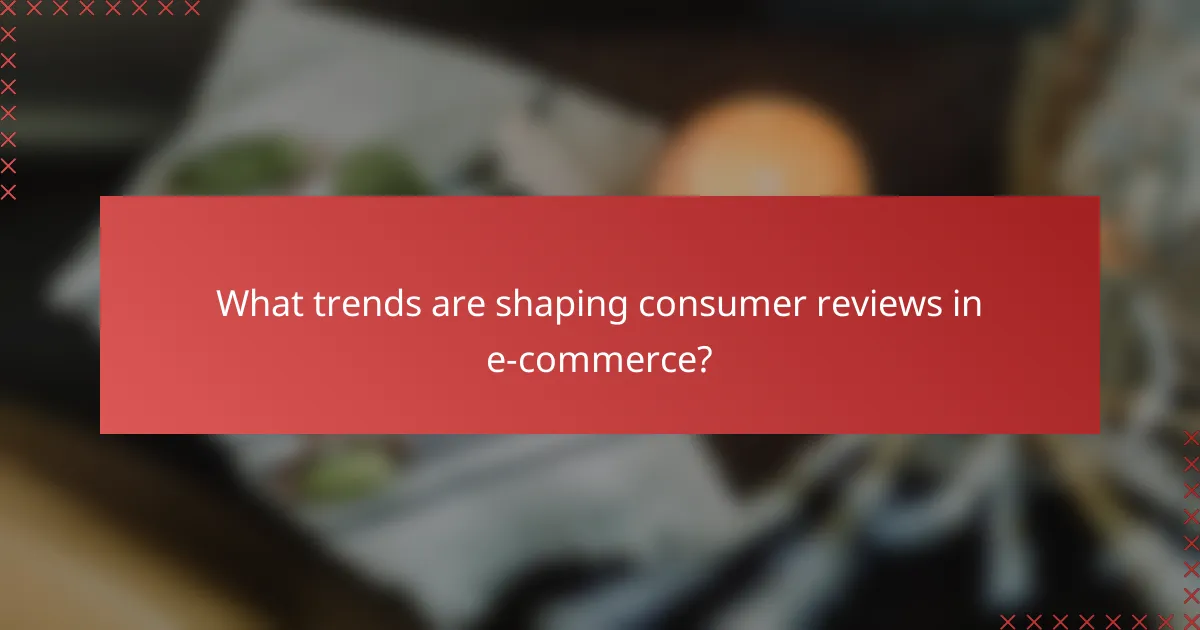 What trends are shaping consumer reviews in e-commerce?