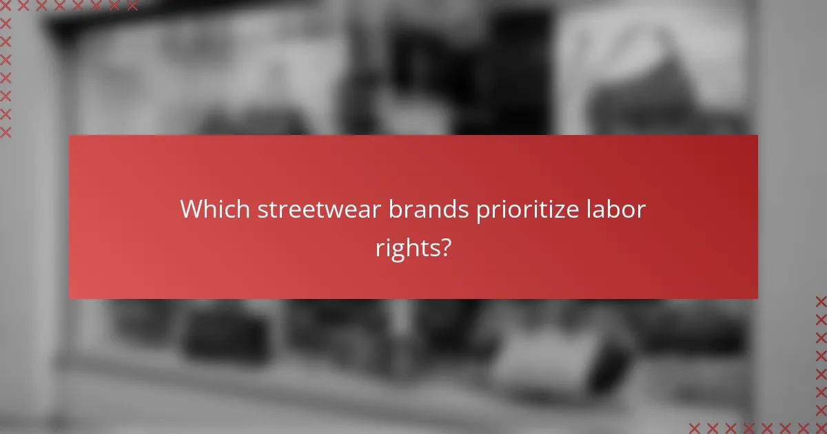 Which streetwear brands prioritize labor rights?