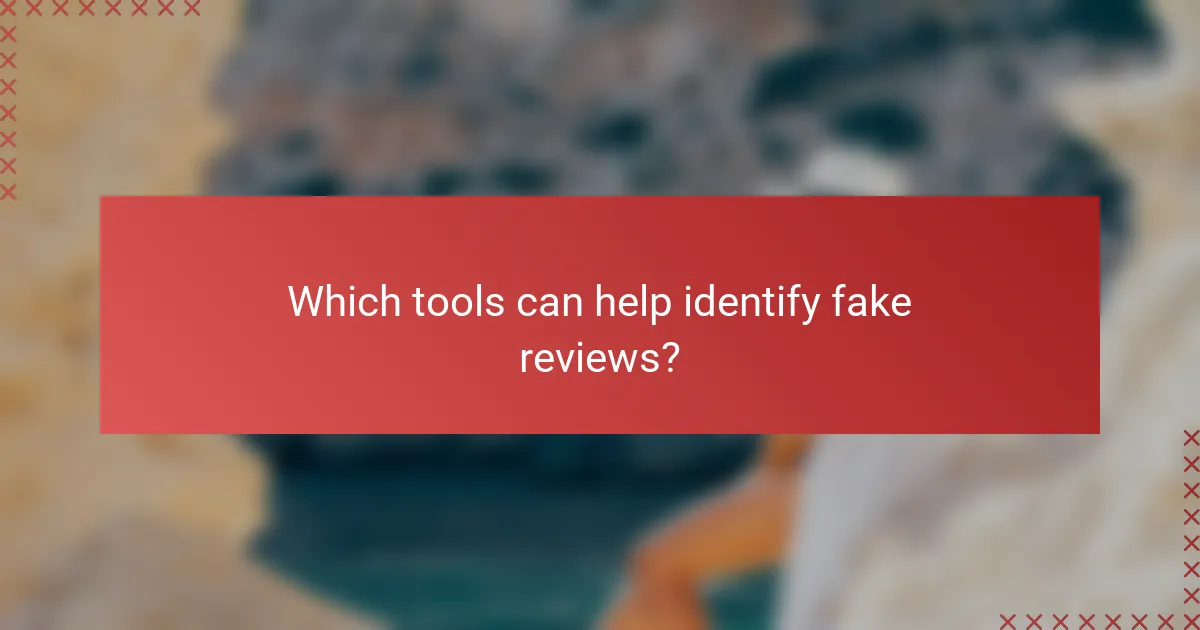 Which tools can help identify fake reviews?